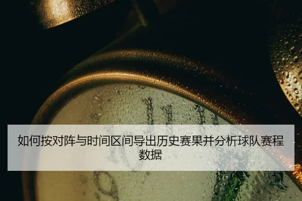ru-he-an-dui-zhen-yu-shi-jian-qu-jian-dao-chu-li-shi-sai-guo-bing-fen-xi-qiu-dui-sai-cheng-shu-ju-2-925.jpg
