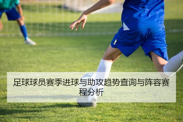 足球球员赛季进球与助攻趋势查询与阵容赛程分析